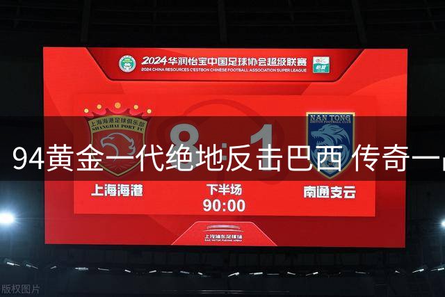 94黄金一代绝地反击巴西 传奇一战见证团队力量
